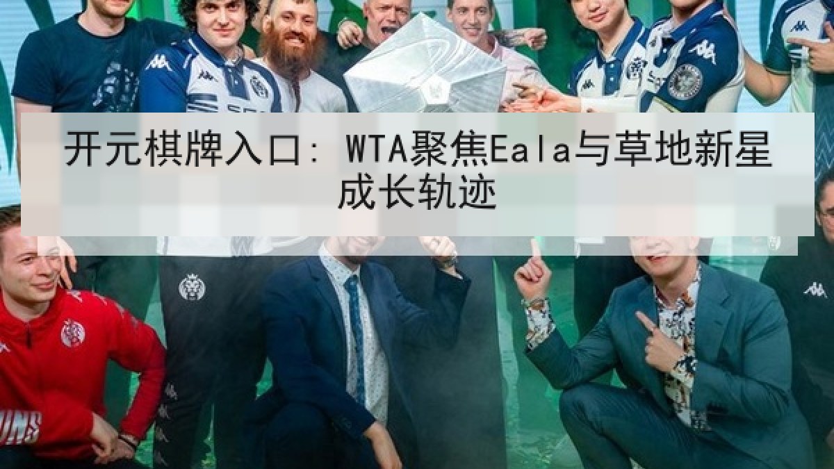 开元棋牌入口: WTA聚焦Eala与草地新星成长轨迹