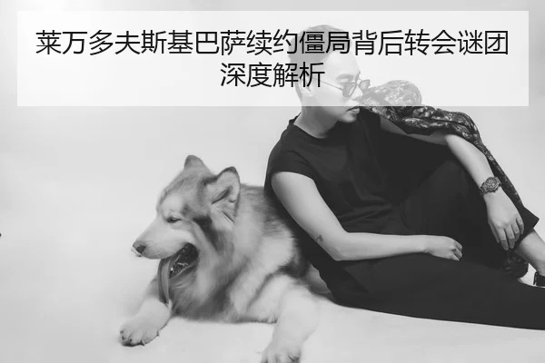莱万多夫斯基巴萨续约僵局背后转会谜团深度解析