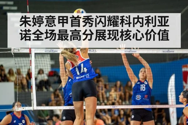 朱婷意甲首秀闪耀科内利亚诺全场最高分展现核心价值