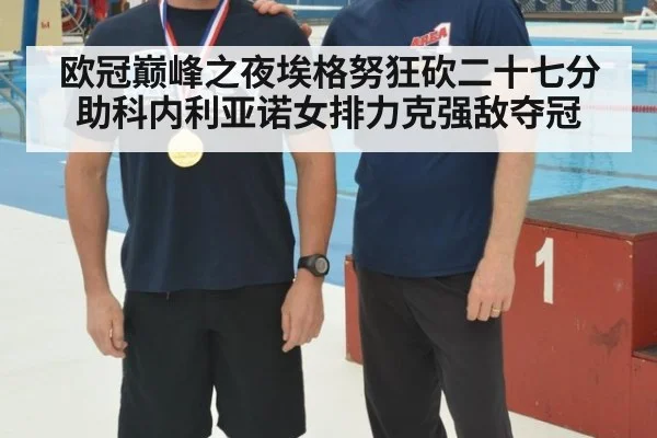 欧冠巅峰之夜埃格努狂砍二十七分助科内利亚诺女排力克强敌夺冠